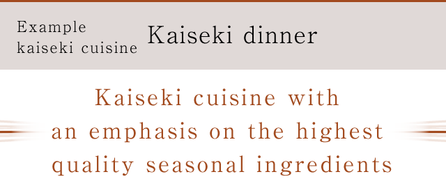 Kaiseki dinner｜Kaiseki cuisine with an emphasis on the highest quality seasonal ingredients